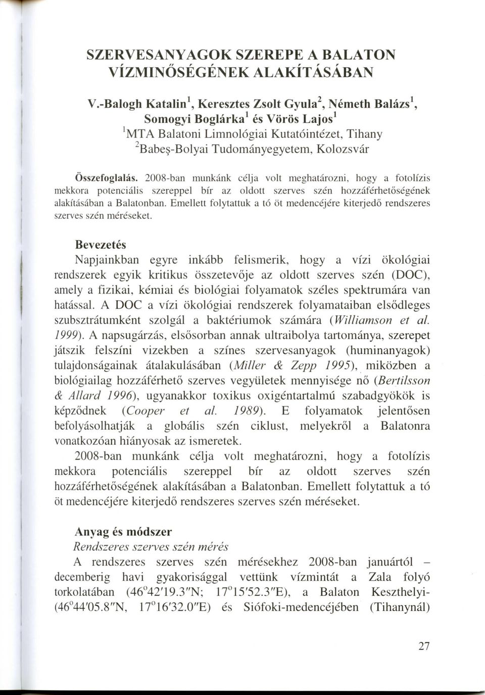 2008-ban munkank celja volt meghatarozni, hogy a fotolizis mekkora potencialis szereppel bir az oldott szerves szen hozzaferhetosegenek alakftisaban a Balatonban.