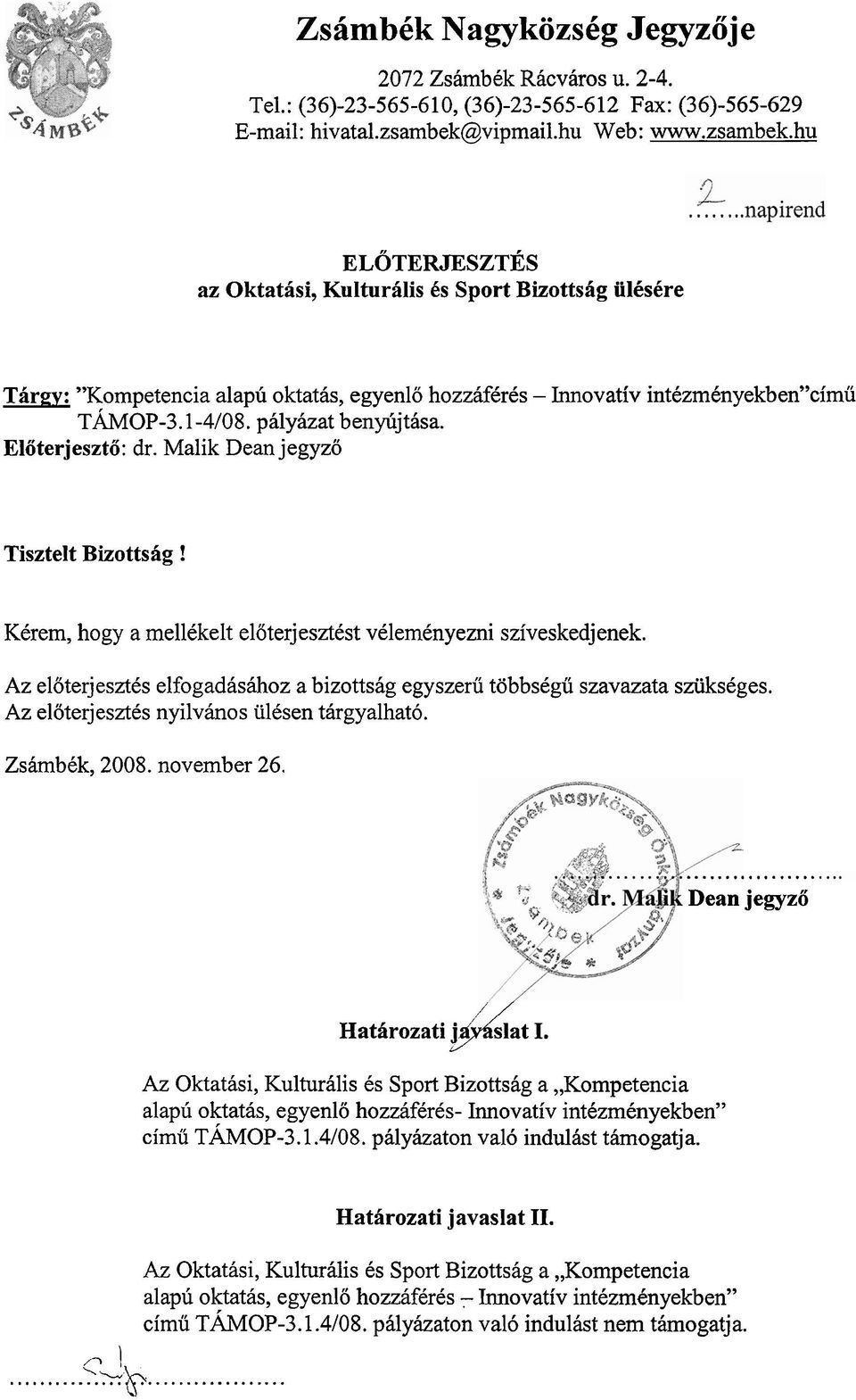 phlyazat ben~jthsa. Eloterjeszto: dr. Malik Dean jegyzo Tisztelt Bizottshg! KCrem, hogy a mellkkelt eloterjesztdst v6lemcnyezni sziveskedjenek.