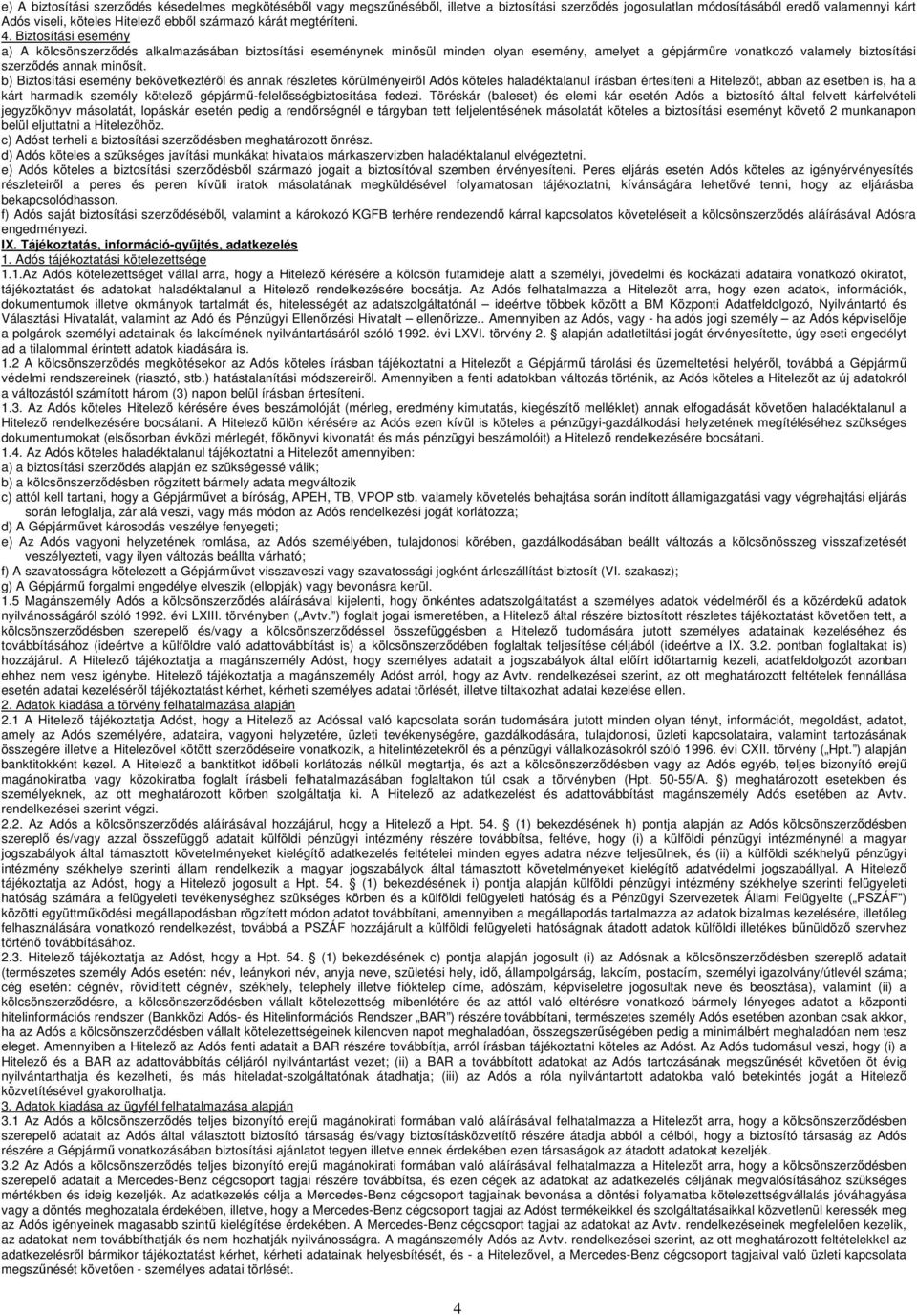 Biztosítási esemény a) A kölcsönszerzıdés alkalmazásában biztosítási eseménynek minısül minden olyan esemény, amelyet a gépjármőre vonatkozó valamely biztosítási szerzıdés annak minısít.