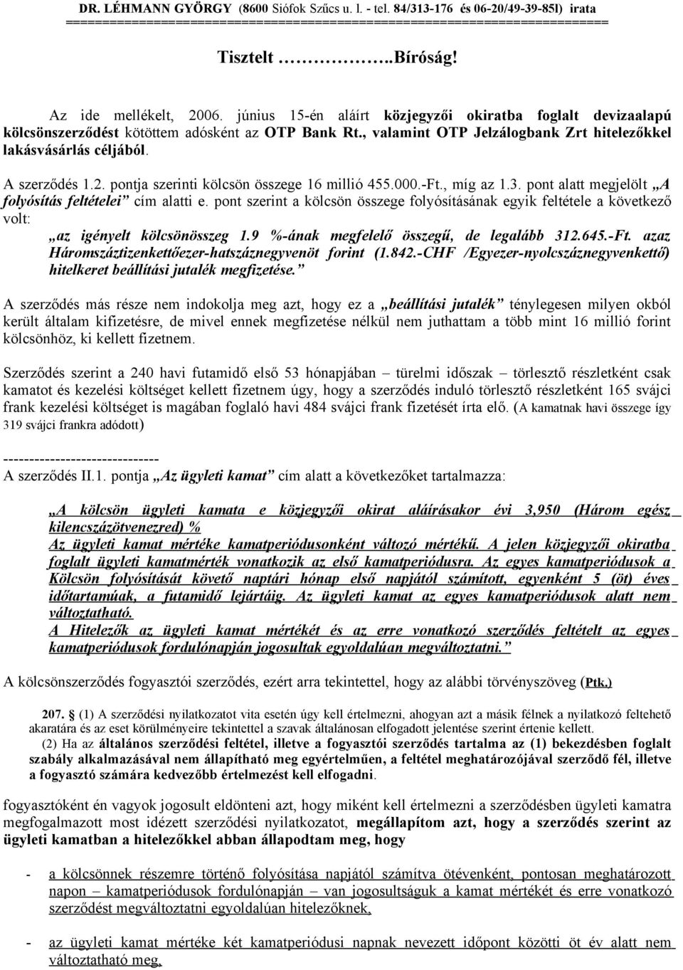 , valamint OTP Jelzálogbank Zrt hitelezőkkel lakásvásárlás céljából. A szerződés 1.2. pontja szerinti kölcsön összege 16 millió 455.000.-Ft., míg az 1.3.