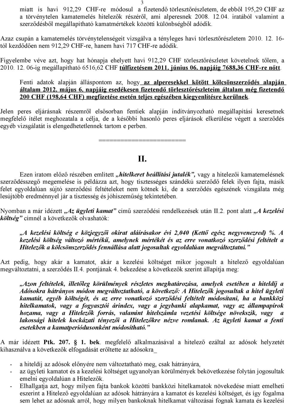 16- tól kezdődően nem 912,29 CHF-re, hanem havi 717 CHF-re adódik. Figyelembe véve azt, hogy hat hónapja ehelyett havi 912,29 CHF törlesztőrészletet követelnek tőlem, a 2010. 12.