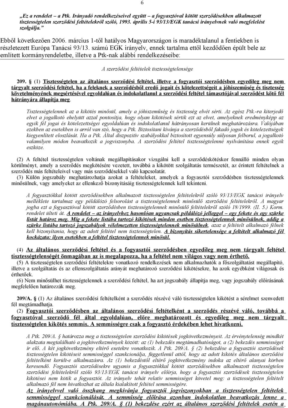 számú EGK irányelv, ennek tartalma ettől kezdődően épült bele az említett kormányrendeletbe, illetve a Ptk-nak alábbi rendelkezéseibe: 6 A szerződési feltételek tisztességtelensége 209.