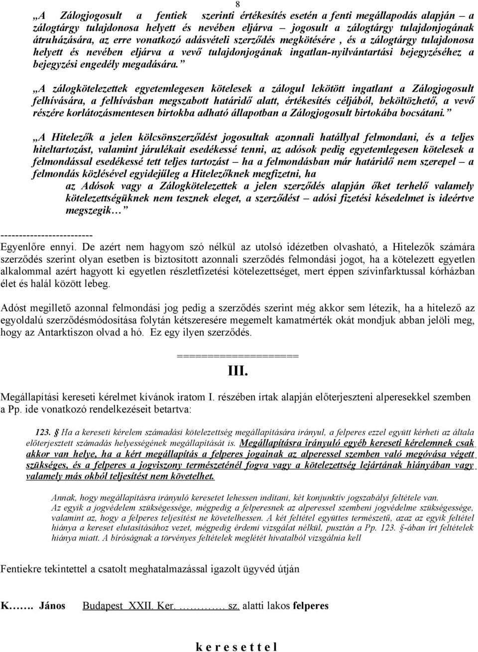 A zálogkötelezettek egyetemlegesen kötelesek a zálogul lekötött ingatlant a Zálogjogosult felhívására, a felhívásban megszabott határidő alatt, értékesítés céljából, beköltözhető, a vevő részére