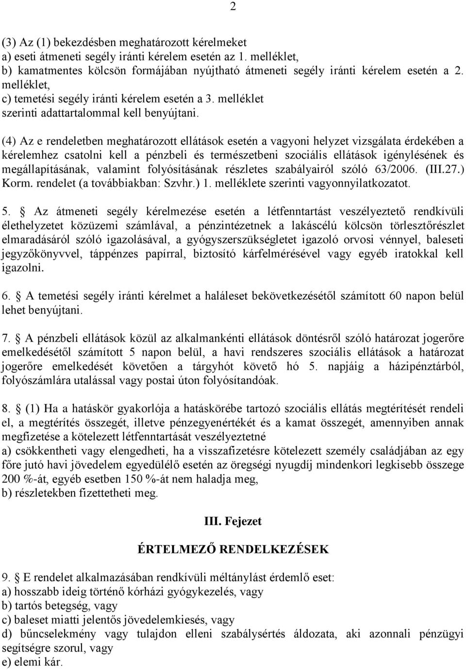 (4) Az e rendeletben meghatározott ellátások esetén a vagyoni helyzet vizsgálata érdekében a kérelemhez csatolni kell a pénzbeli és természetbeni szociális ellátások igénylésének és megállapításának,