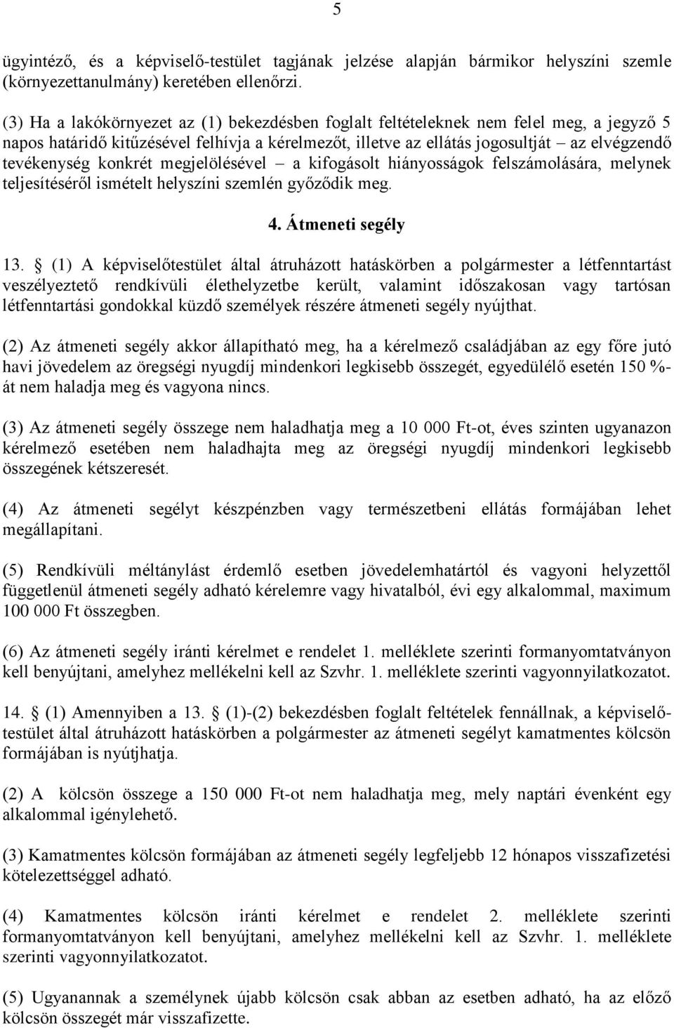 konkrét megjelölésével a kifogásolt hiányosságok felszámolására, melynek teljesítéséről ismételt helyszíni szemlén győződik meg. 4. Átmeneti segély 13.