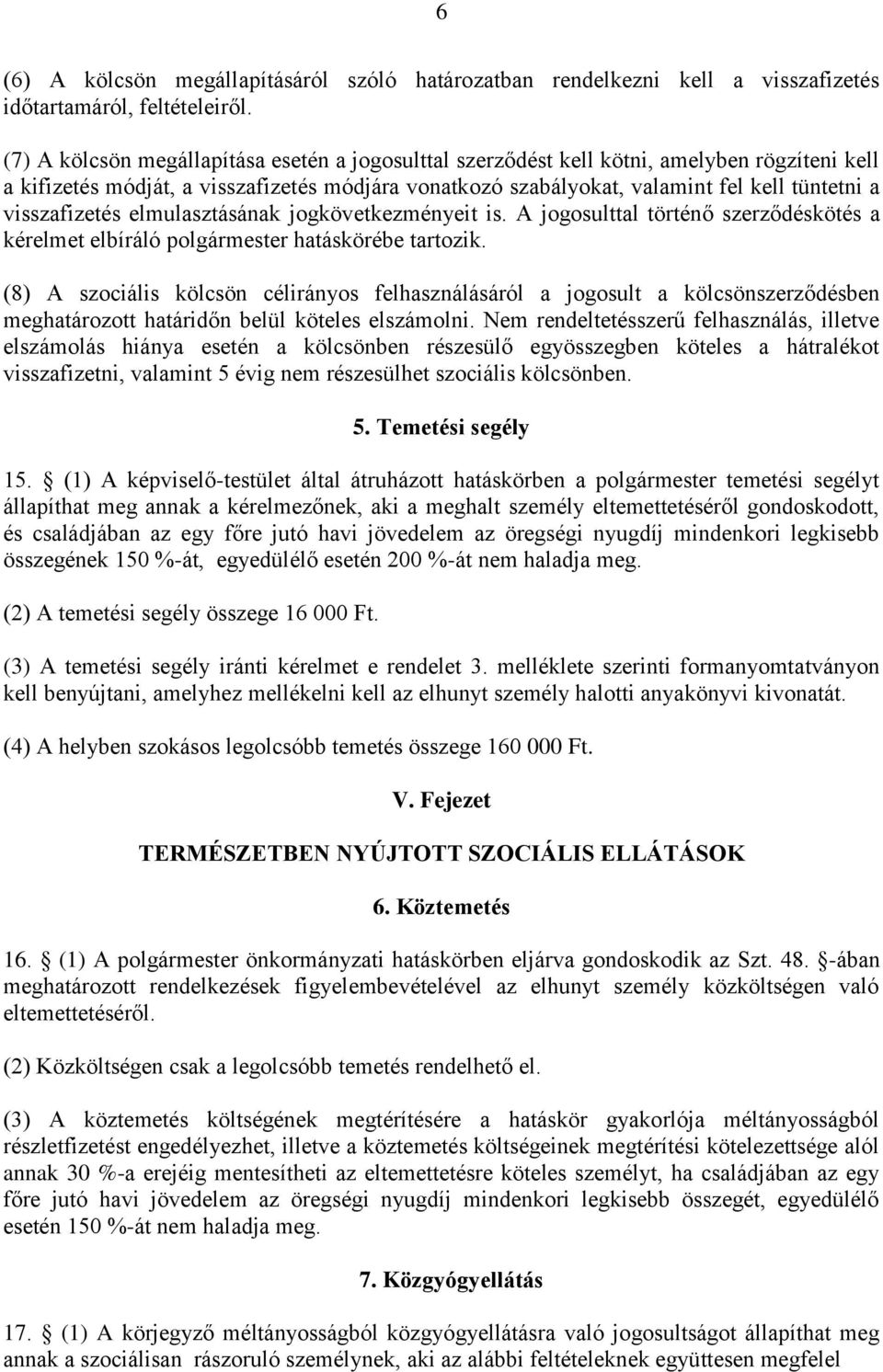 visszafizetés elmulasztásának jogkövetkezményeit is. A jogosulttal történő szerződéskötés a kérelmet elbíráló polgármester hatáskörébe tartozik.