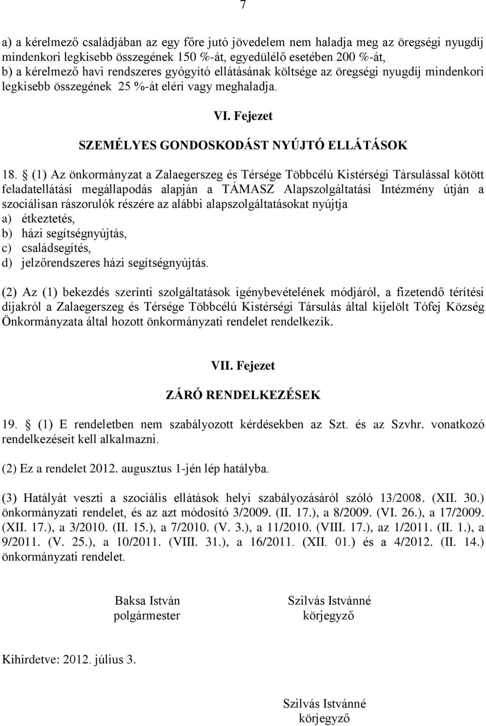 (1) Az önkormányzat a Zalaegerszeg és Térsége Többcélú Kistérségi Társulással kötött feladatellátási megállapodás alapján a TÁMASZ Alapszolgáltatási Intézmény útján a szociálisan rászorulók részére