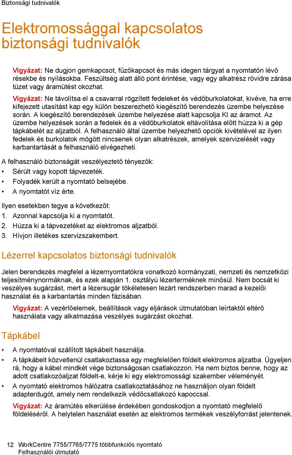 Vigyázat: Ne távolítsa el a csavarral rögzített fedeleket és védőburkolatokat, kivéve, ha erre kifejezett utasítást kap egy külön beszerezhető kiegészítő berendezés üzembe helyezése során.