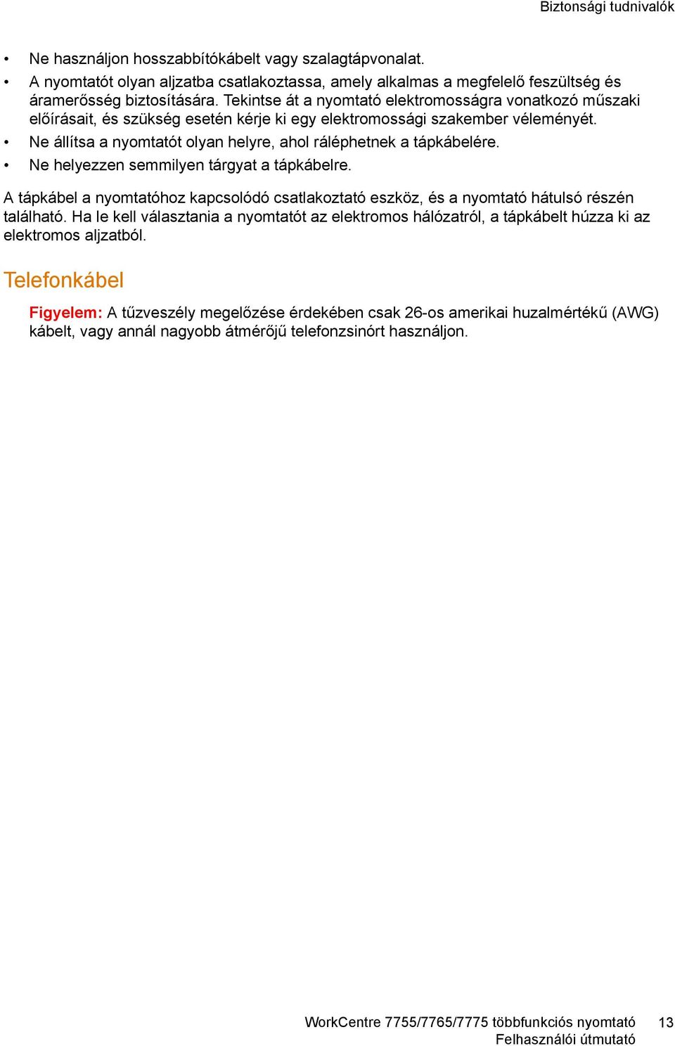 Ne állítsa a nyomtatót olyan helyre, ahol ráléphetnek a tápkábelére. Ne helyezzen semmilyen tárgyat a tápkábelre.