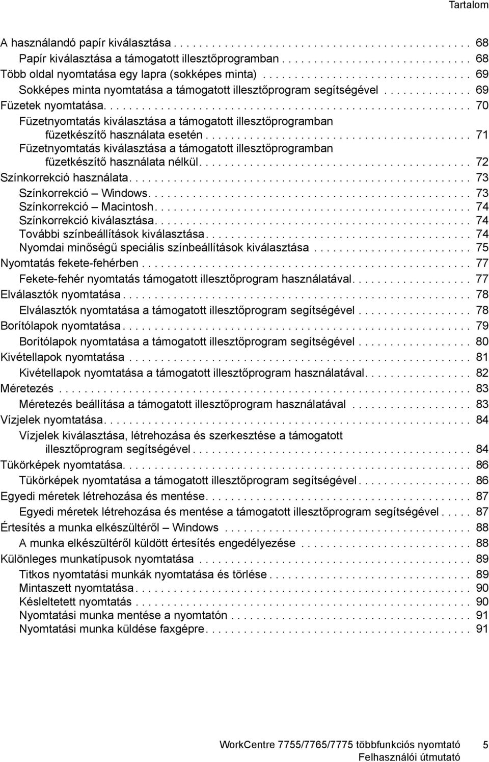 ......................................................... 70 Füzetnyomtatás kiválasztása a támogatott illesztőprogramban füzetkészítő használata esetén.