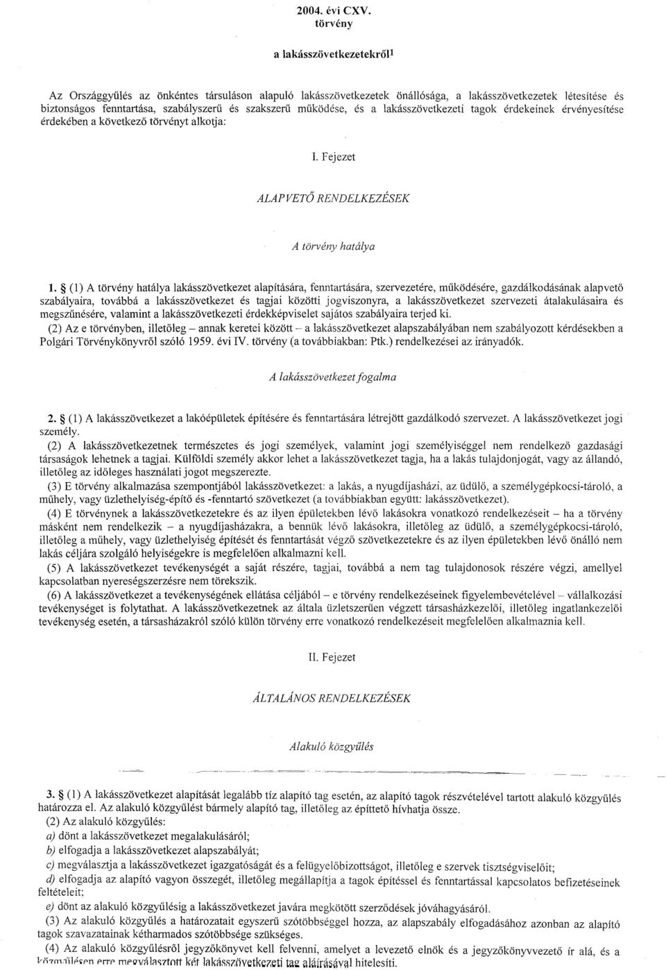 muködése, és a lakásszövetkezeti tagok érdekeinek érvényesítése érdekében a következo törvényt alkoija: 1. Fejezet ALAP VETO RENDELKEZÉSEK A törvény hatálya 1.