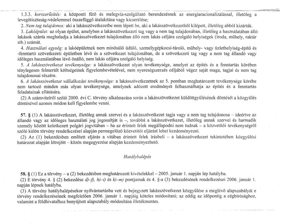 Lakóépület: az olyan épület, amelyben a lakásszövetkezeti tag vagy a nem tag tulajdonában, illetoleg a használatában álló lakások szám'a meghaladja a lakás szövetkezet tulajdonában álló nem lakás