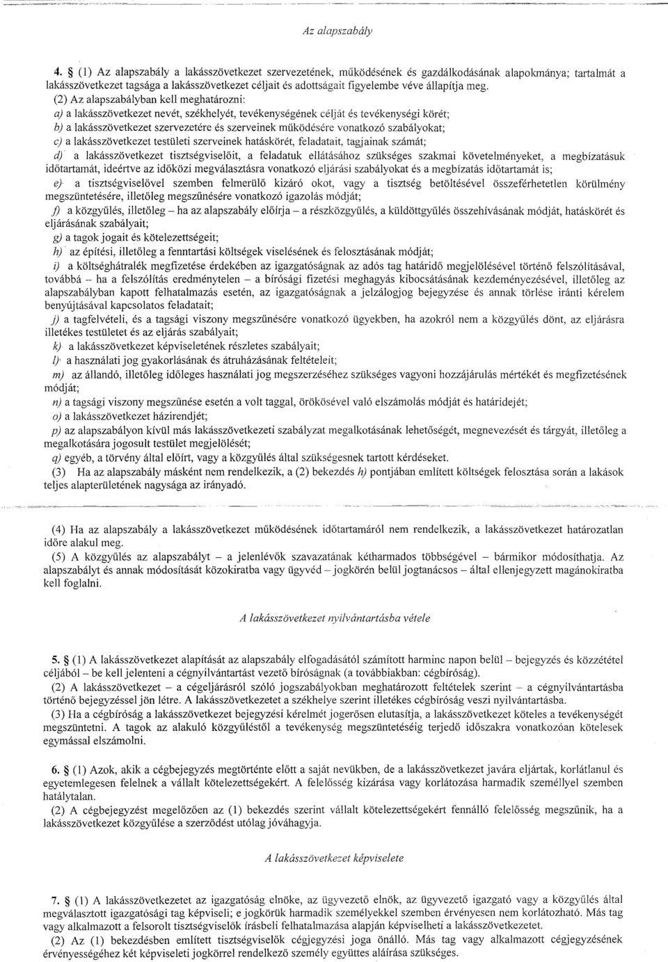 meg. (2) Az alapszabályban kell meghatározni: a) a lakásszövetkezet nevét, székhelyét, tevékenységének célját és tevékenységi körét; b) a lakásszövetkezet szervezetére és szerveinek muködésére