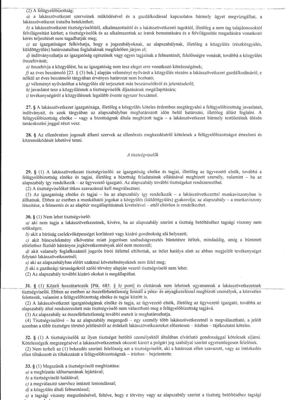 tisztségviseloitol, alkalmazottaitói és a lakásszövetkezeti tagoktói, illetoleg a nem tag tulajdonosoktói felvilágosítást kérhet; a tisztségviselok és az alkalmazottak az iratok bemutatására és a