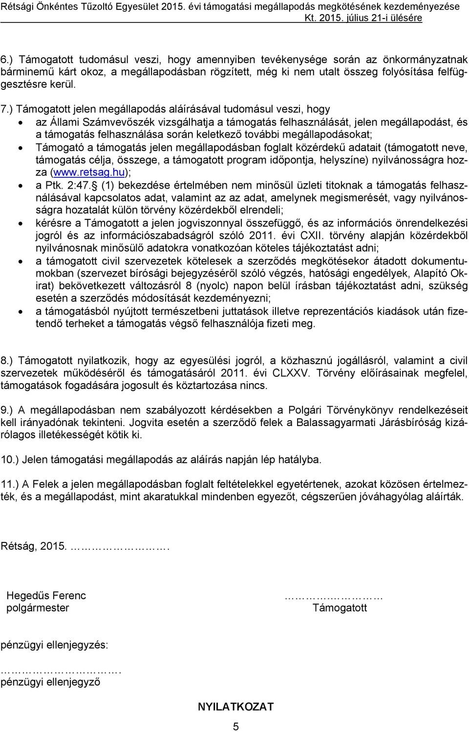 ) Támogatott jelen megállapodás aláírásával tudomásul veszi, hogy az Állami Számvevőszék vizsgálhatja a támogatás felhasználását, jelen megállapodást, és a támogatás felhasználása során keletkező