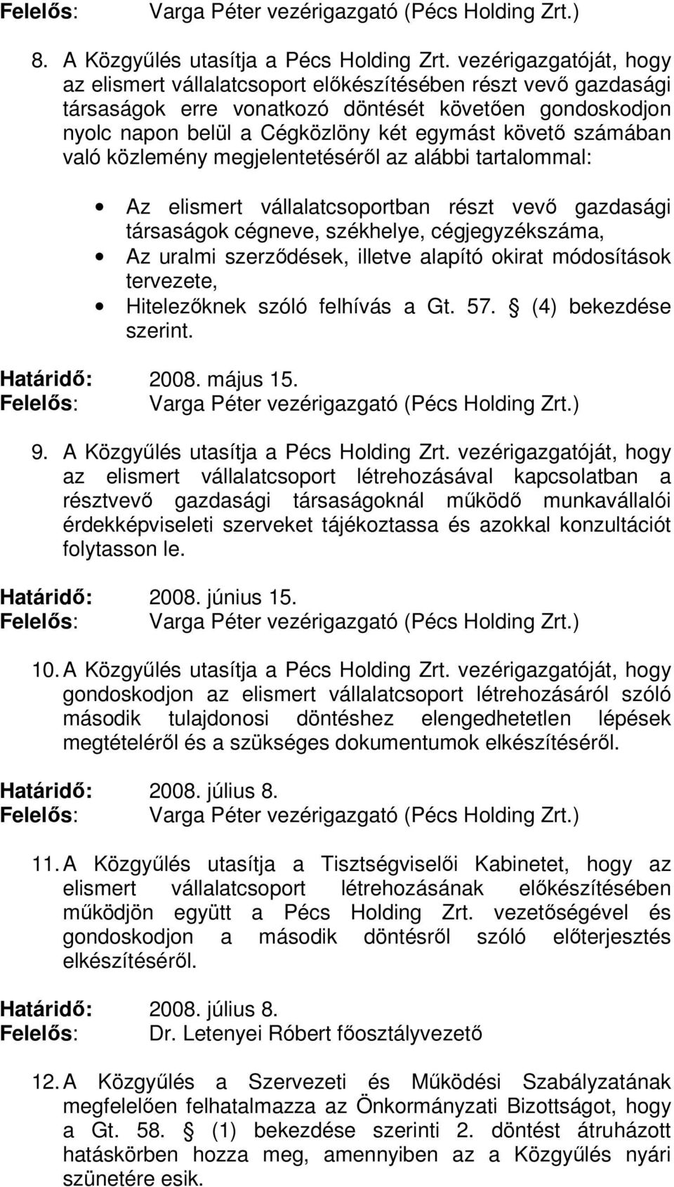 számában való közlemény megjelentetéséről az alábbi tartalommal: Az elismert vállalatcsoportban részt vevő gazdasági társaságok cégneve, székhelye, cégjegyzékszáma, Az uralmi szerződések, illetve