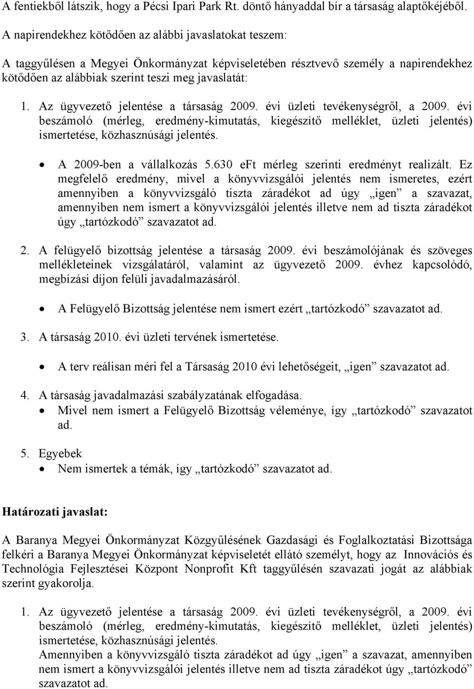 Az ügyvezető jelentése a társaság 2009. évi üzleti tevékenységről, a 2009. évi beszámoló (mérleg, eredmény-kimutatás, kiegészítő melléklet, üzleti jelentés) ismertetése, közhasznúsági jelentés.