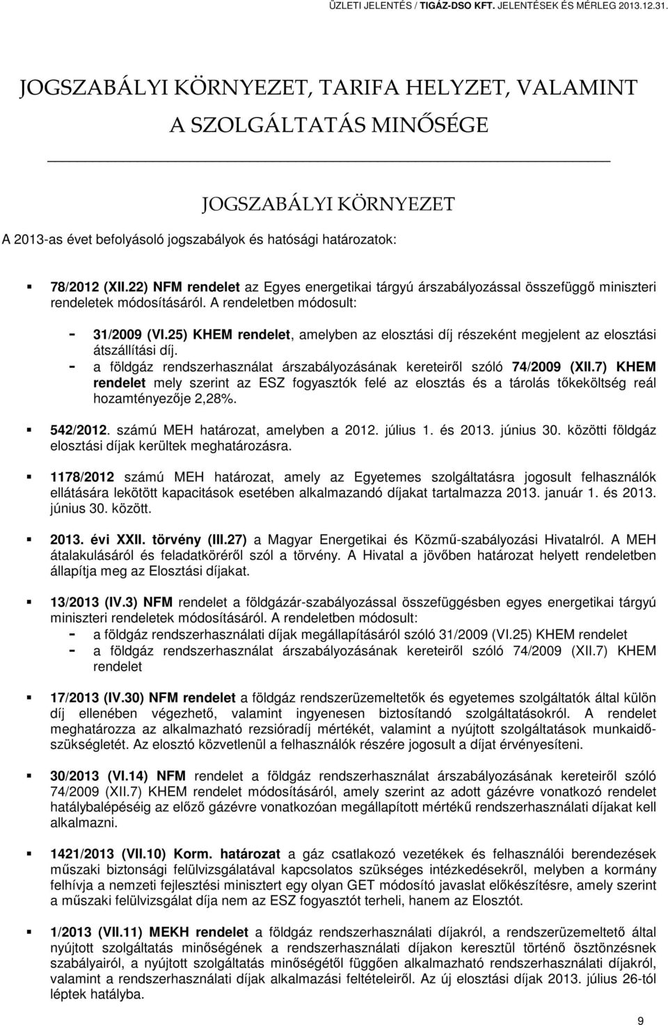 22) NFM rendelet az Egyes energetikai tárgyú árszabályozással összefüggő miniszteri rendeletek módosításáról. A rendeletben módosult: - 31/2009 (VI.