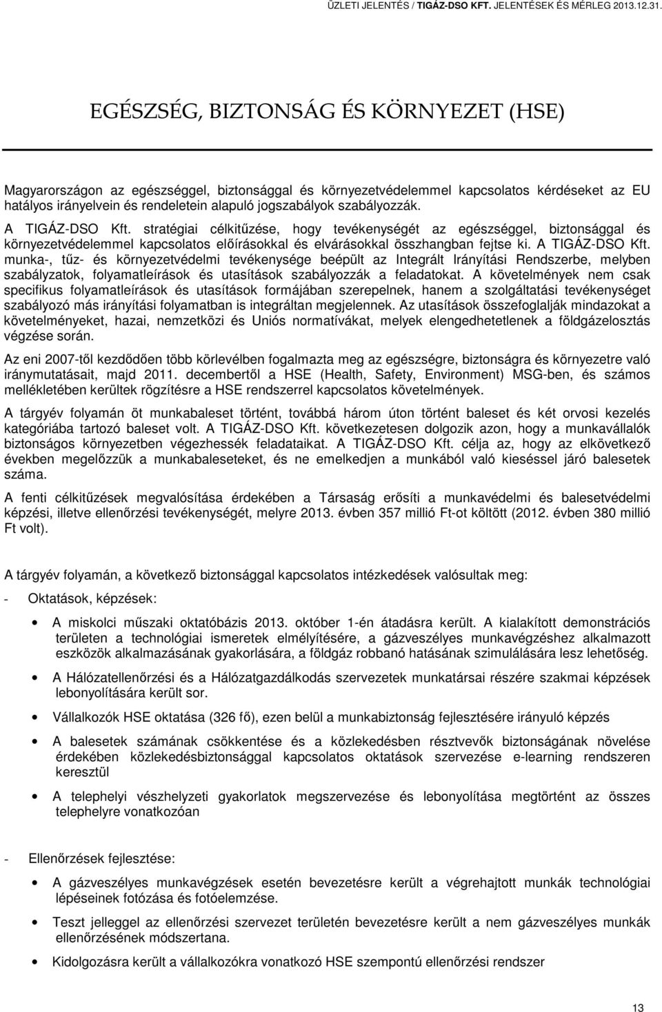 szabályozzák. A TIGÁZ-DSO Kft. stratégiai célkitűzése, hogy tevékenységét az egészséggel, biztonsággal és környezetvédelemmel kapcsolatos előírásokkal és elvárásokkal összhangban fejtse ki.