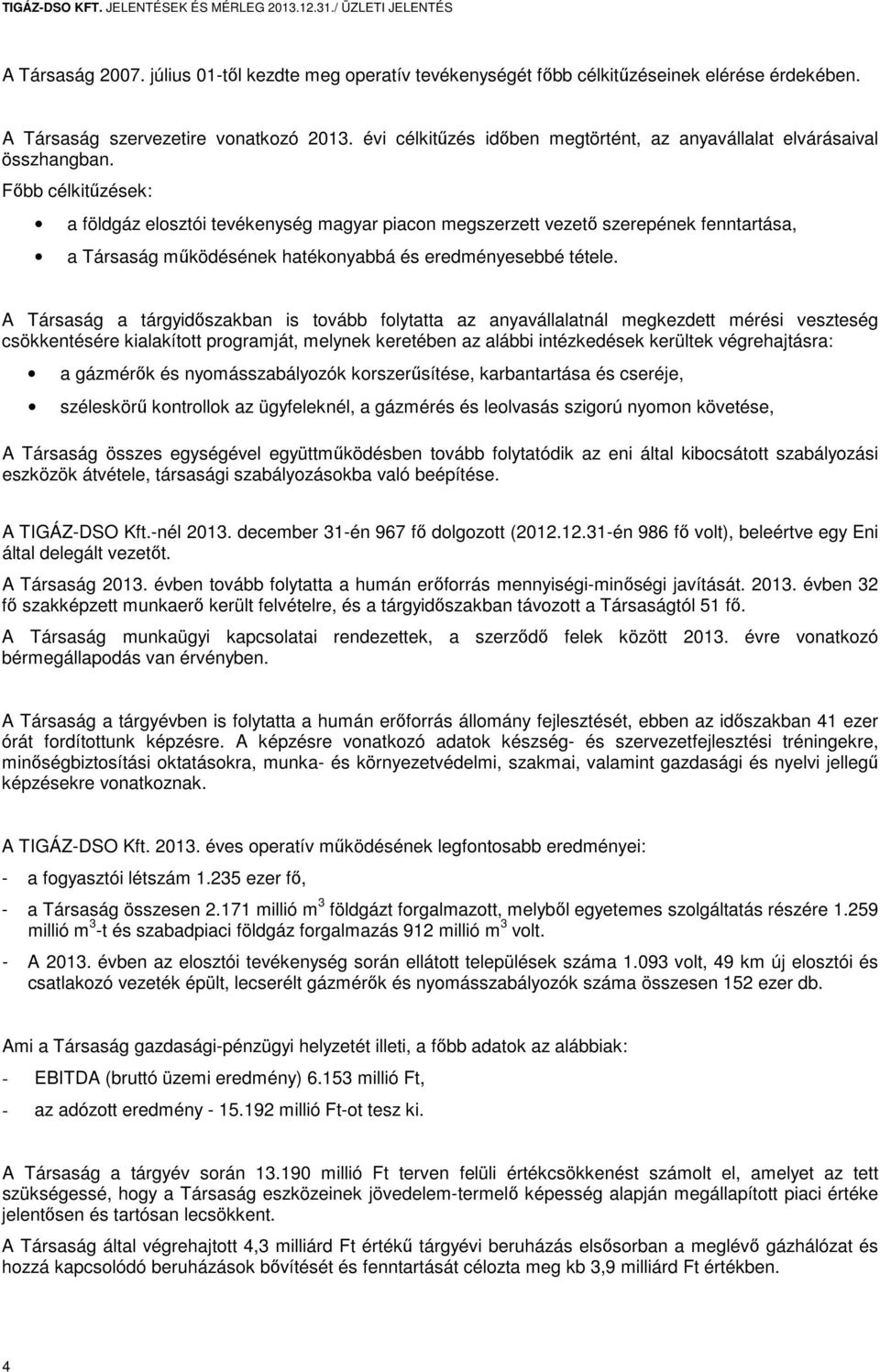 Főbb célkitűzések: a földgáz elosztói tevékenység magyar piacon megszerzett vezető szerepének fenntartása, a Társaság működésének hatékonyabbá és eredményesebbé tétele.