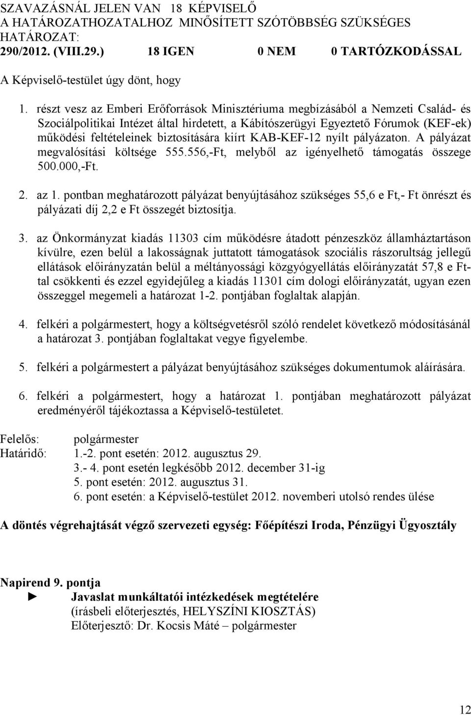 biztosítására kiírt KAB-KEF-12 nyílt pályázaton. A pályázat megvalósítási költsége 555.556,-Ft, melyből az igényelhető támogatás összege 500.000,-Ft. 2. az 1.