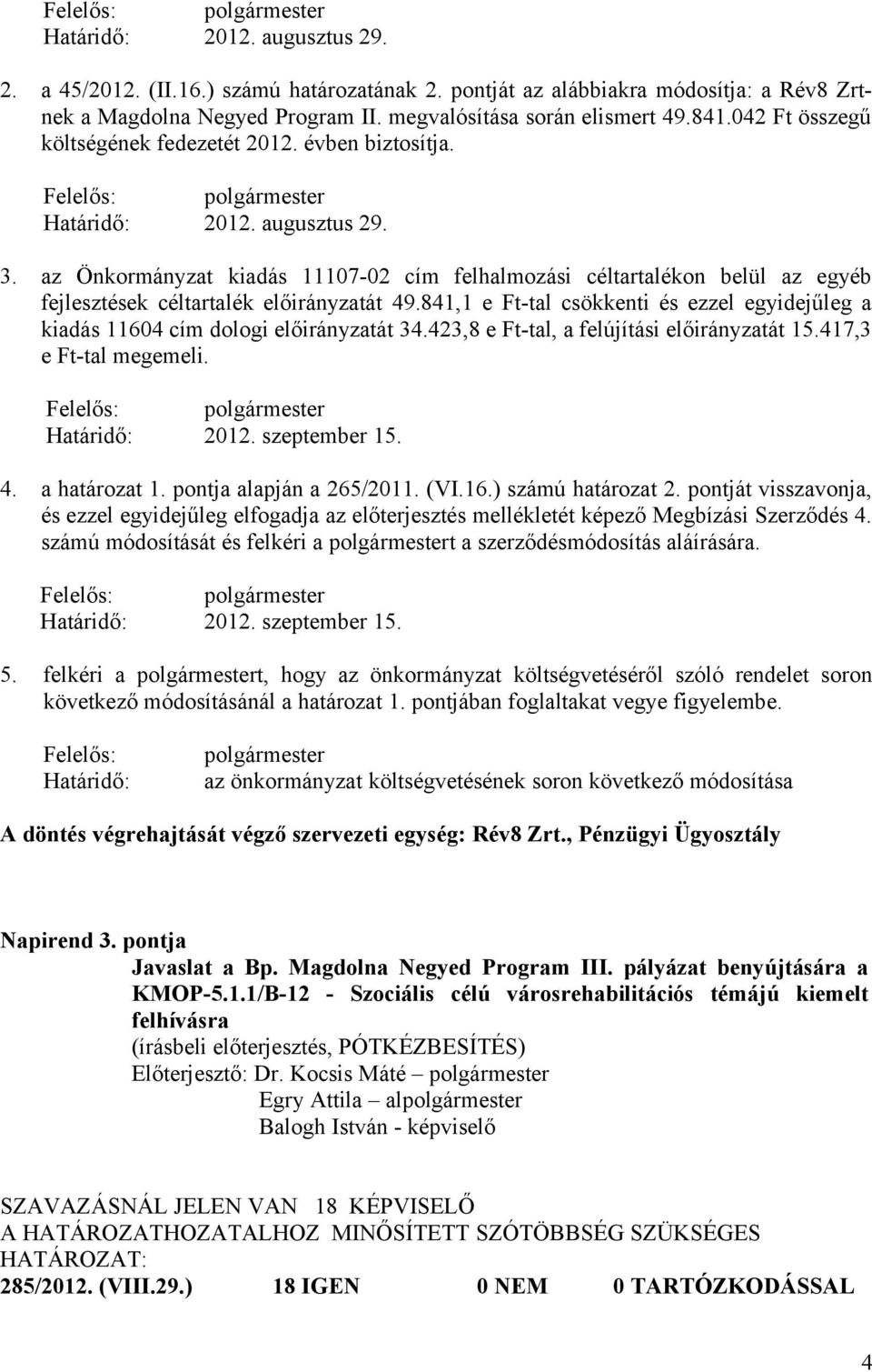 841,1 e Ft-tal csökkenti és ezzel egyidejűleg a kiadás 11604 cím dologi előirányzatát 34.423,8 e Ft-tal, a felújítási előirányzatát 15.417,3 e Ft-tal megemeli. Határidő: 2012. szeptember 15. 4.