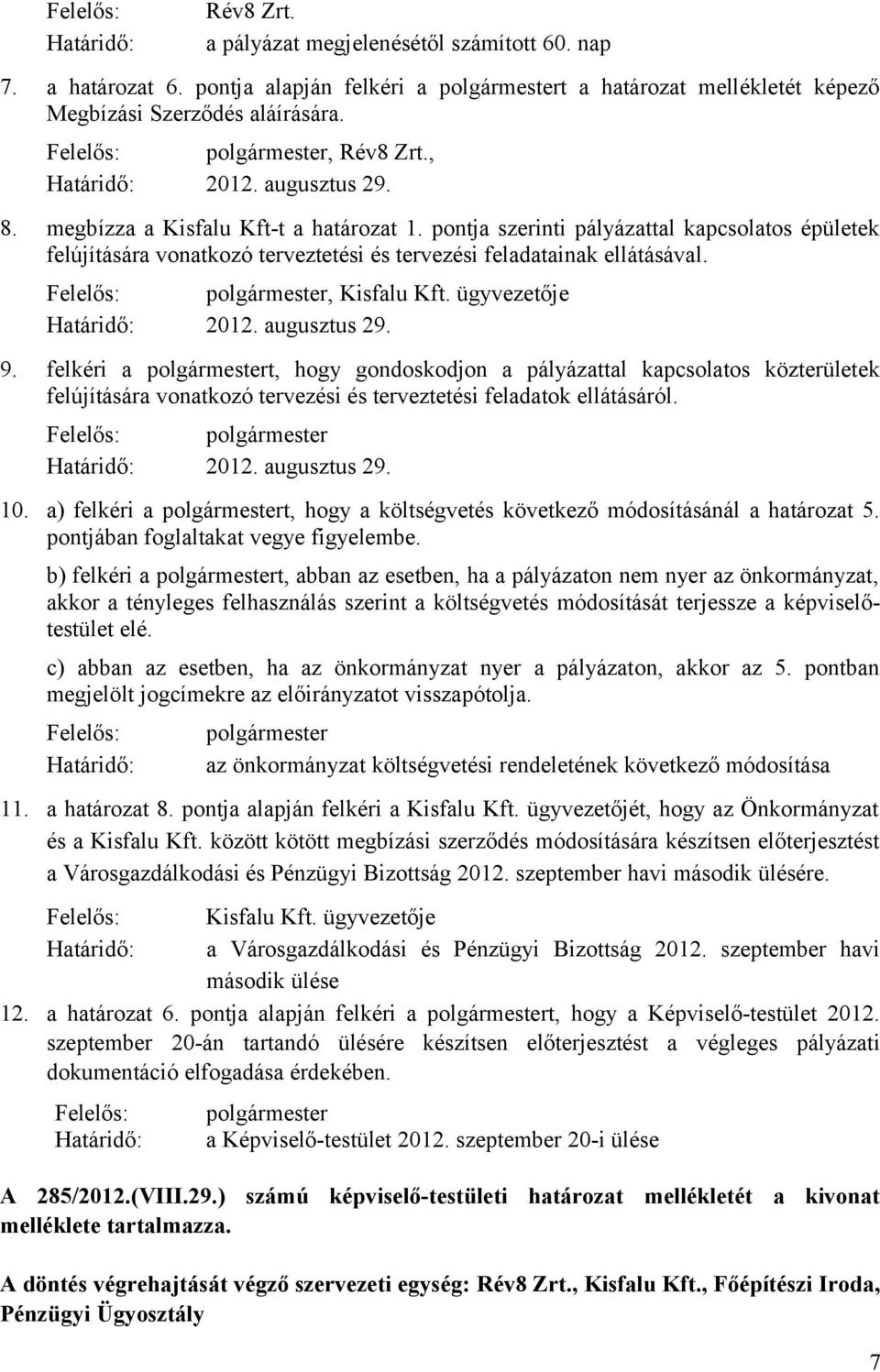 ügyvezetője 9. felkéri a polgármestert, hogy gondoskodjon a pályázattal kapcsolatos közterületek felújítására vonatkozó tervezési és terveztetési feladatok ellátásáról. 10.