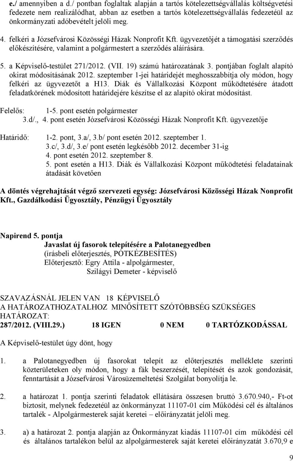 4. felkéri a Józsefvárosi Közösségi Házak Nonprofit Kft. ügyvezetőjét a támogatási szerződés előkészítésére, valamint a polgármestert a szerződés aláírására. 5. a Képviselő-testület 271/2012. (VII.