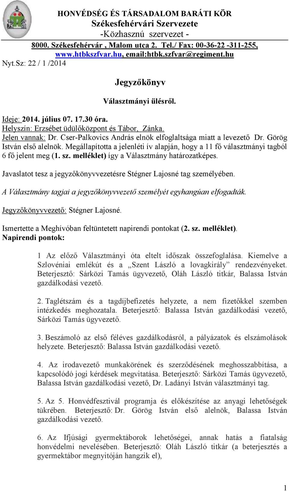 Cser-Palkovics András elnök elfoglaltsága miatt a levezető Dr. Görög István első alelnök. Megállapította a jelenléti ív alapján, hogy a 11 fő választmányi tagból 6 fő jelent meg (1. sz.