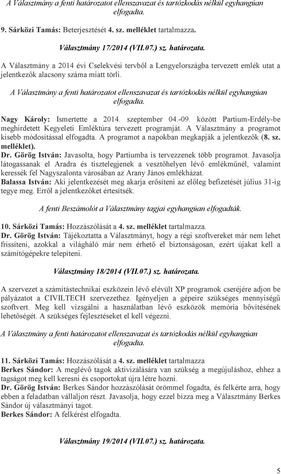 között Partium-Erdély-be meghirdetett Kegyeleti Emléktúra tervezett programját. A Választmány a programot kisebb módosítással A programot a napokban megkapják a jelentkezők (8. sz. melléklet). Dr.