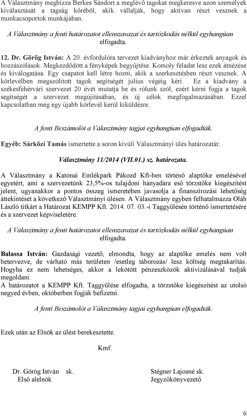 Egy csapatot kell létre hozni, akik a szerkesztésben részt vesznek. A körlevélben megszólított tagok segítségét július végéig kéri.