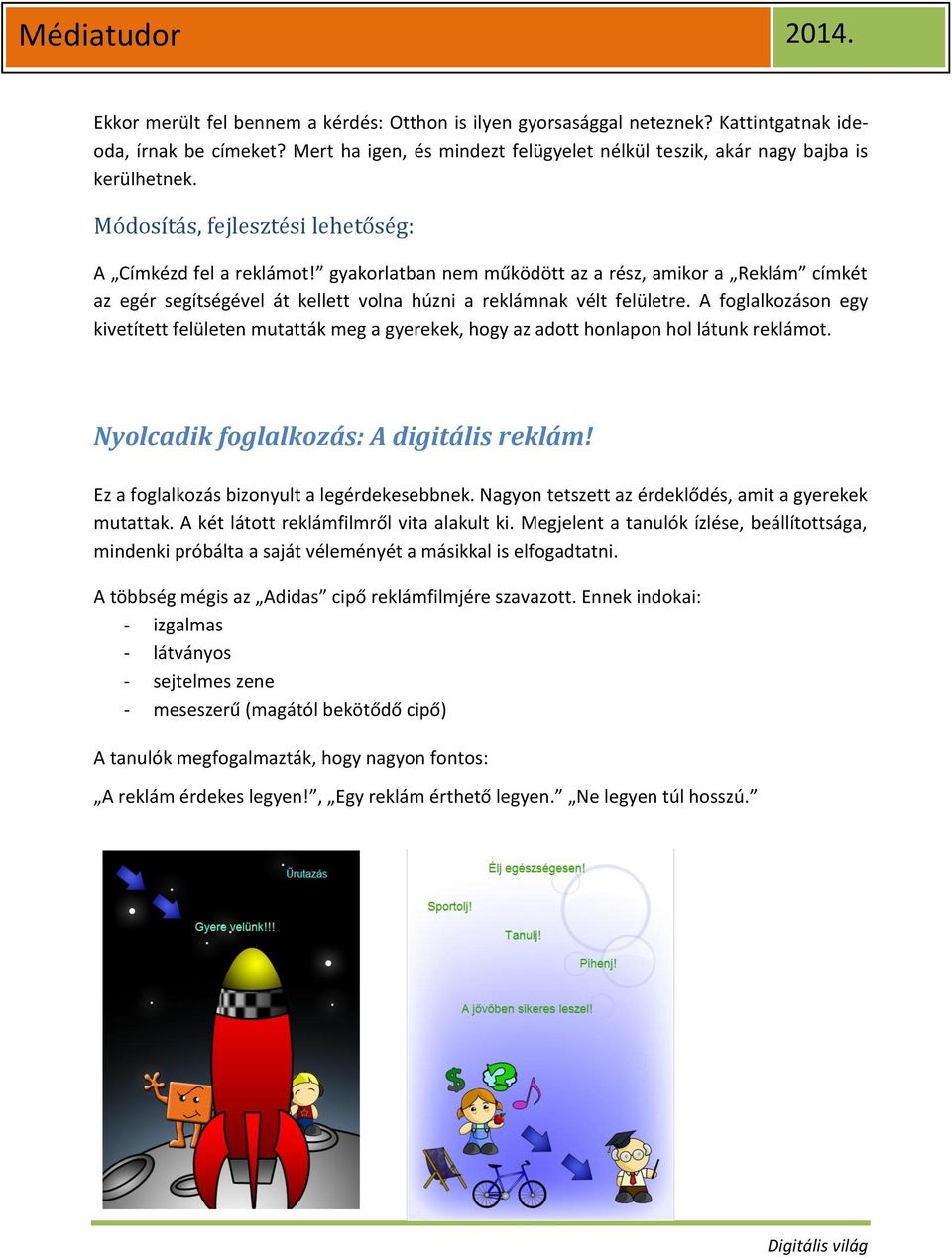 A foglalkozáson egy kivetített felületen mutatták meg a gyerekek, hogy az adott honlapon hol látunk reklámot. Nyolcadik foglalkozás: A digitális reklám! Ez a foglalkozás bizonyult a legérdekesebbnek.