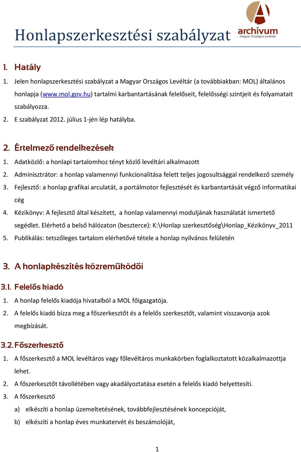 Adatközlő: a honlapi tartalomhoz tényt közlő levéltári alkalmazott 2. Adminisztrátor: a honlap valamennyi funkcionalitása felett teljes jogosultsággal rendelkező személy 3.