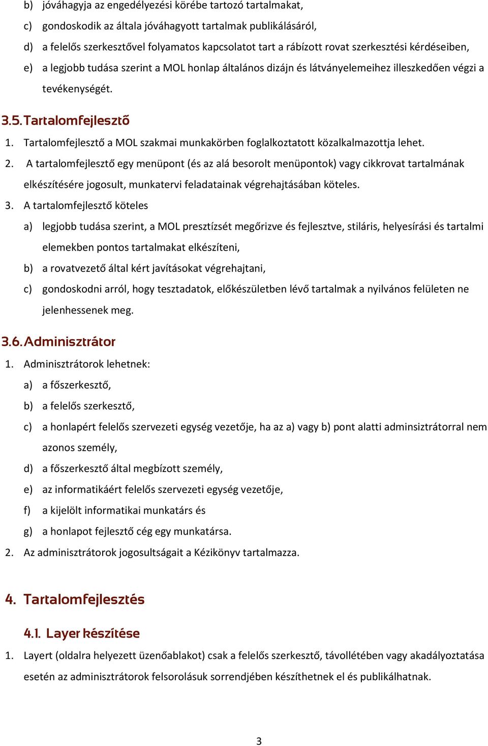 Tartalomfejlesztő a MOL szakmai munkakörben foglalkoztatott közalkalmazottja lehet. 2.