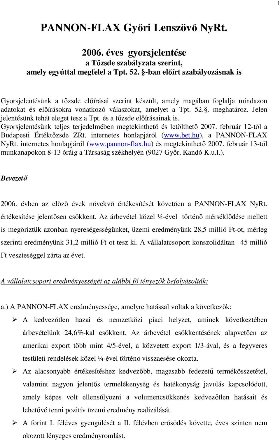 Jelen jelentésünk tehát eleget tesz a Tpt. és a tőzsde előírásainak is. Gyorsjelentésünk teljes terjedelmében megtekinthető és letölthető 2007. február 12-től a Budapesti Értéktőzsde ZRt.