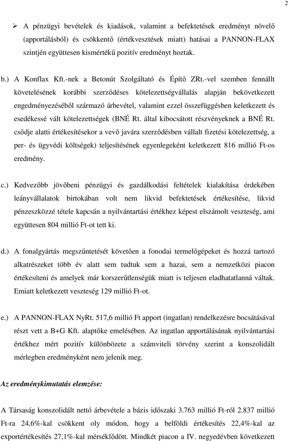 -vel szemben fennállt követelésének korábbi szerződéses kötelezettségvállalás alapján bekövetkezett engedményezéséből származó árbevétel, valamint ezzel összefüggésben keletkezett és esedékessé vált