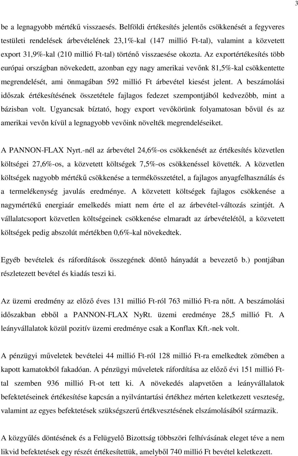 okozta. Az exportértékesítés több európai országban növekedett, azonban egy nagy amerikai vevőnk 81,5%-kal csökkentette megrendelését, ami önmagában 592 millió Ft árbevétel kiesést jelent.