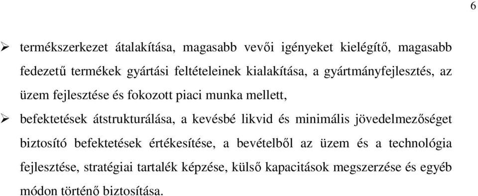 átstrukturálása, a kevésbé likvid és minimális jövedelmezőséget biztosító befektetések értékesítése, a bevételből az