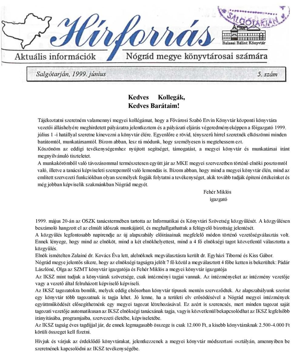 végeredményeképpen a főigazgató 1999. július 1 -i hatállyal szeretne kinevezni a könyvtár élére. Egyenlőre e rövid, tényszerű hírrel szeretnék elköszönni minden barátomtól, munkatársamtól.