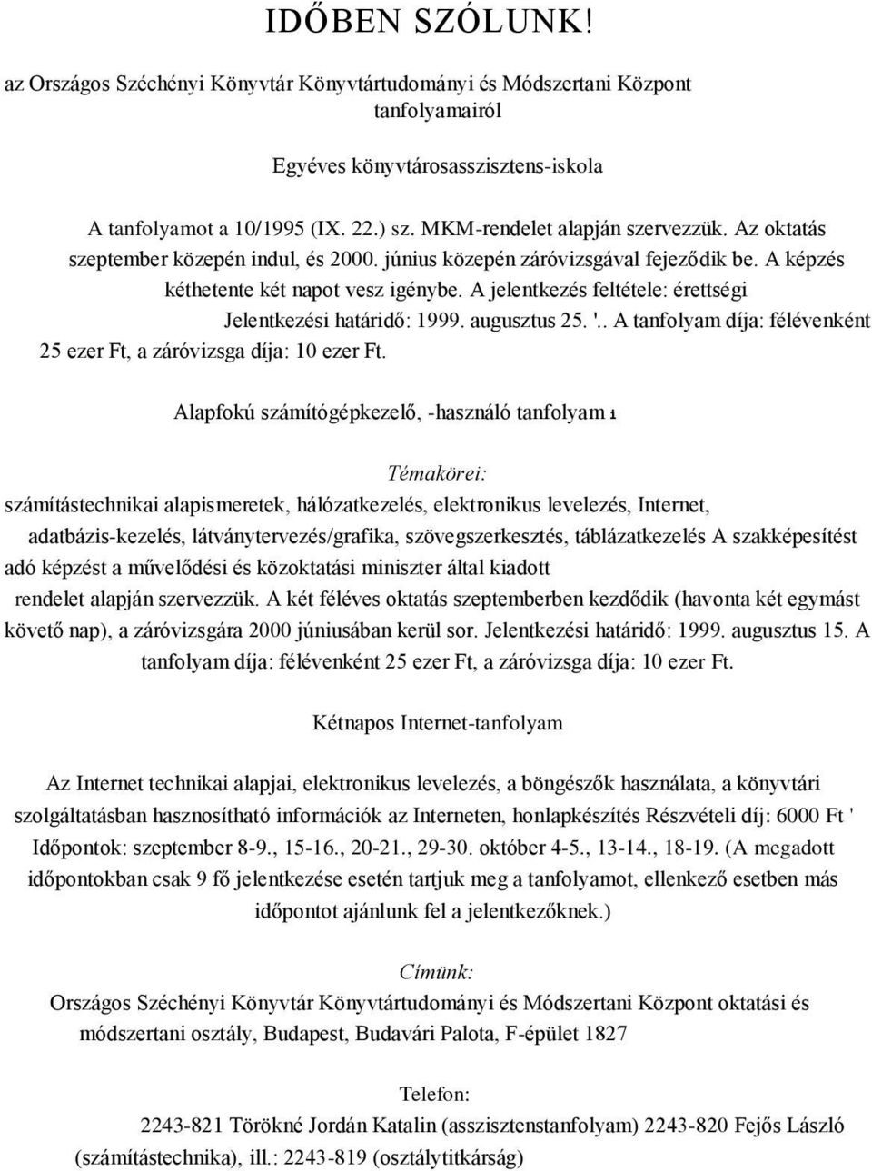 A jelentkezés feltétele: érettségi Jelentkezési határidő: 1999. augusztus 25. '.. A tanfolyam díja: félévenként 25 ezer Ft, a záróvizsga díja: 10 ezer Ft.