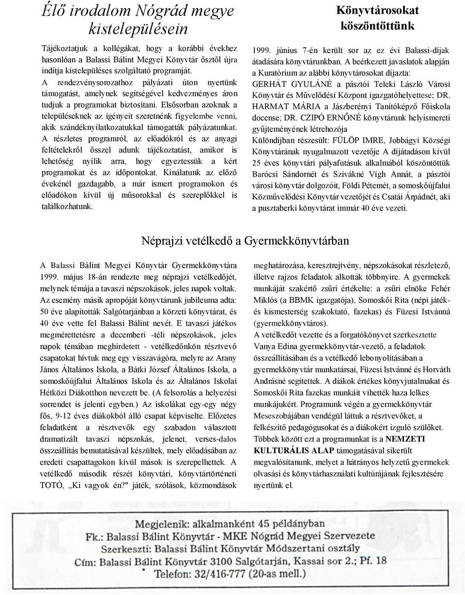 Elsősorban azoknak a településeknek az igényeit szeretnénk figyelembe venni, akik szándéknyilatkozatukkal támogatták pályázatunkat.