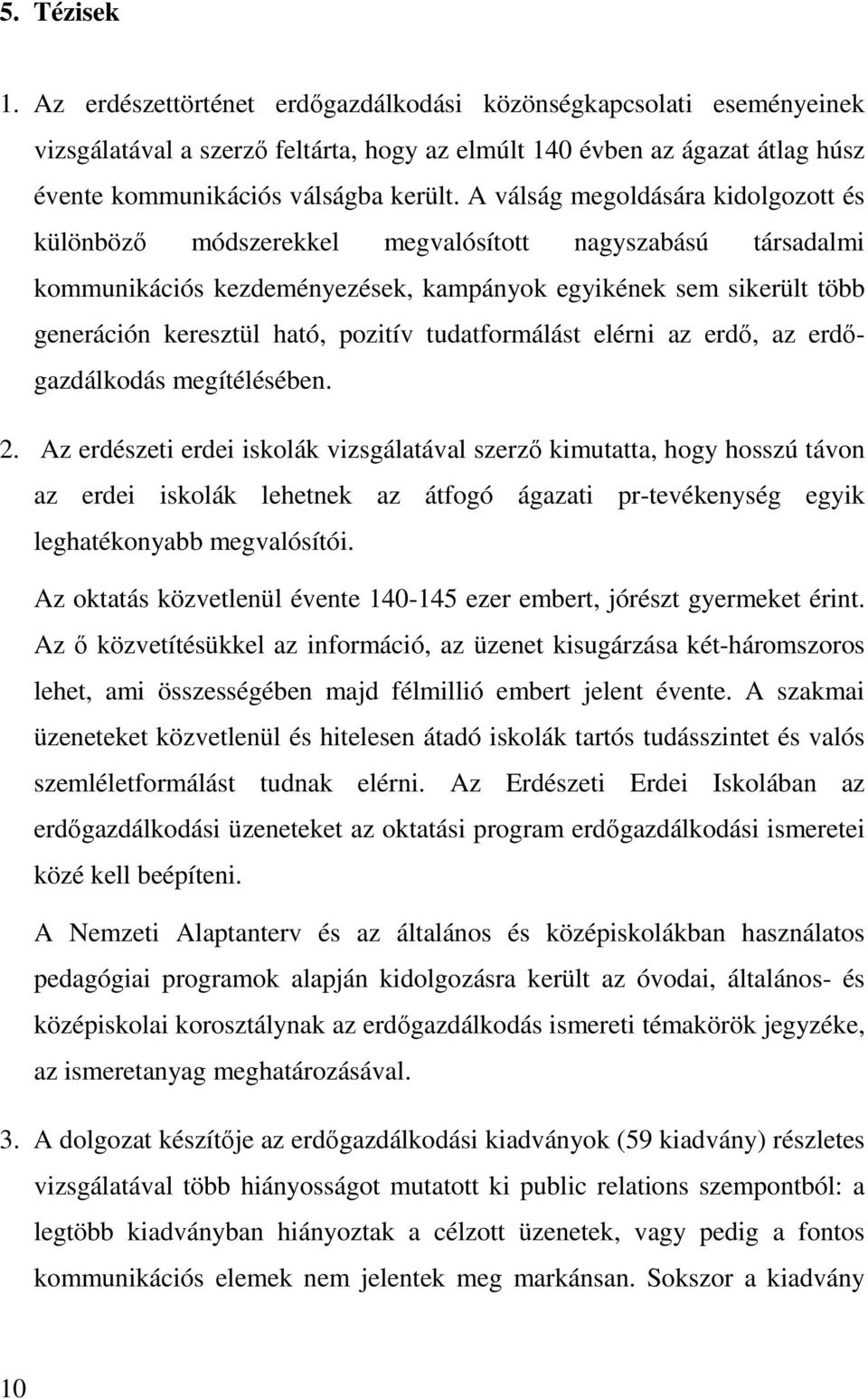 tudatformálást elérni az erdő, az erdőgazdálkodás megítélésében. 2.