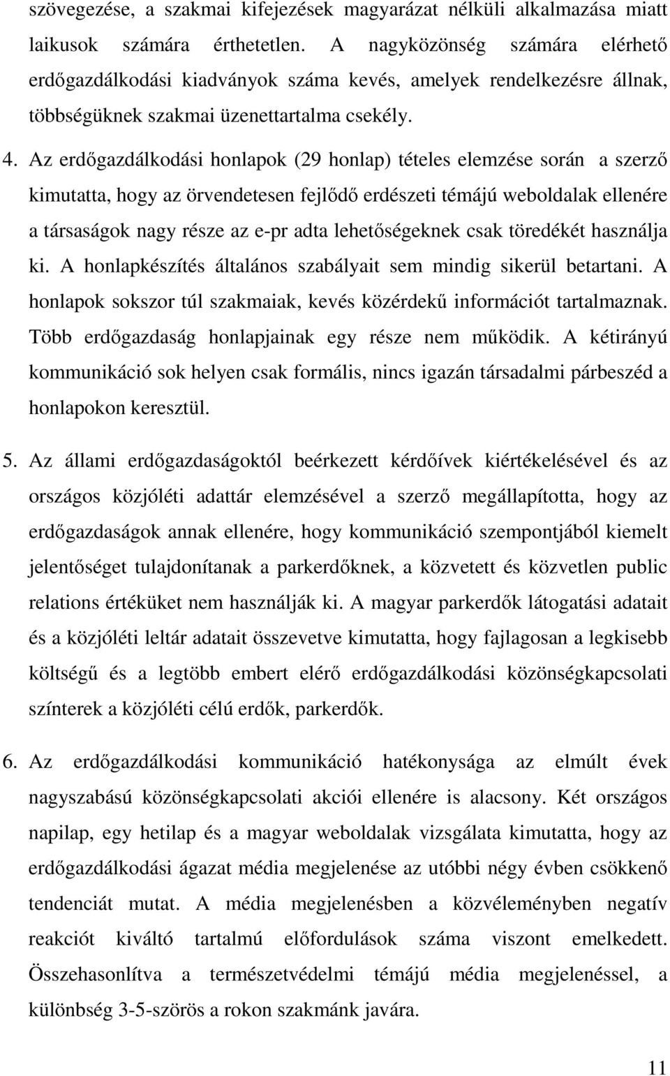 Az erdőgazdálkodási honlapok (29 honlap) tételes elemzése során a szerző kimutatta, hogy az örvendetesen fejlődő erdészeti témájú weboldalak ellenére a társaságok nagy része az e-pr adta