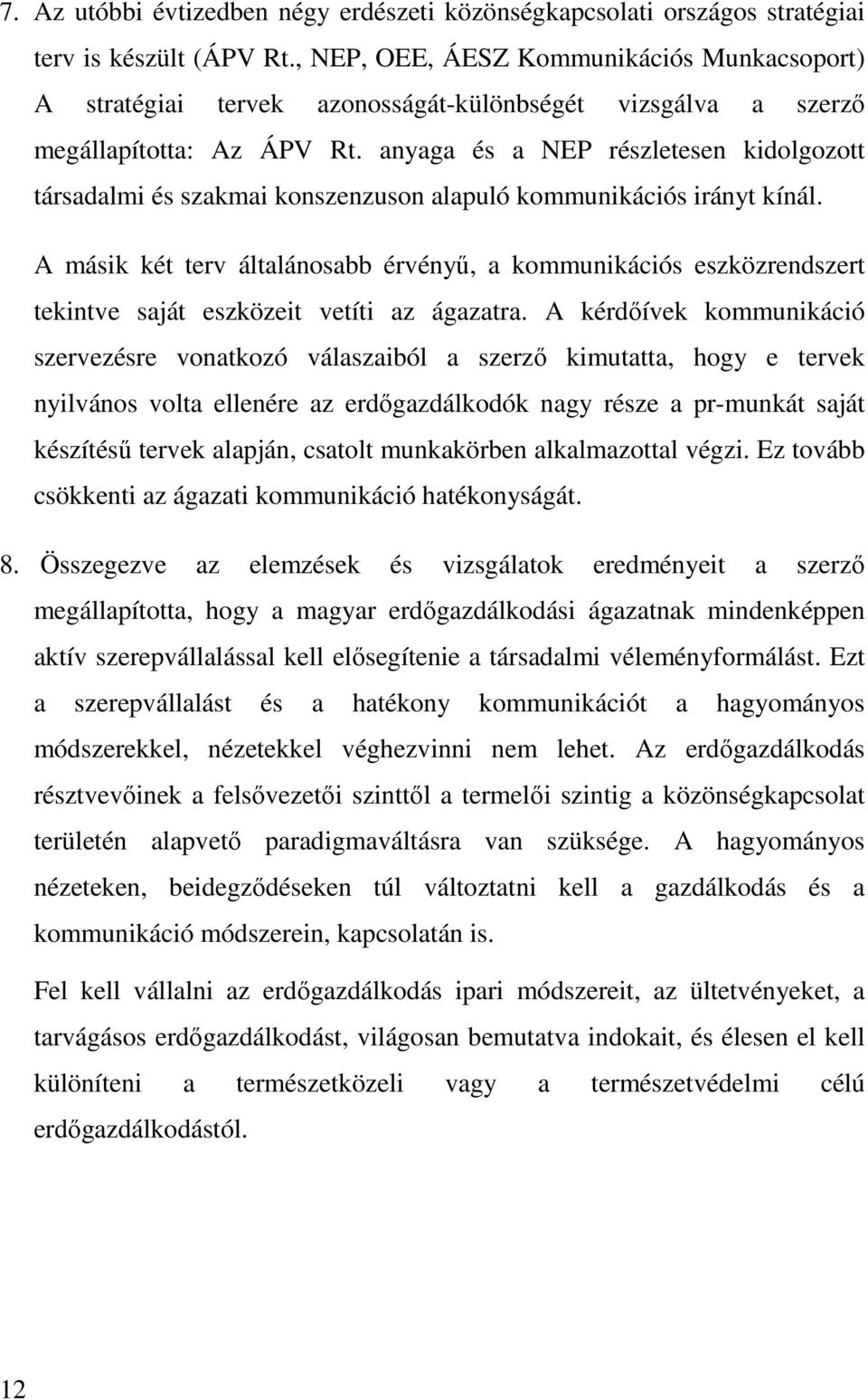 anyaga és a NEP részletesen kidolgozott társadalmi és szakmai konszenzuson alapuló kommunikációs irányt kínál.