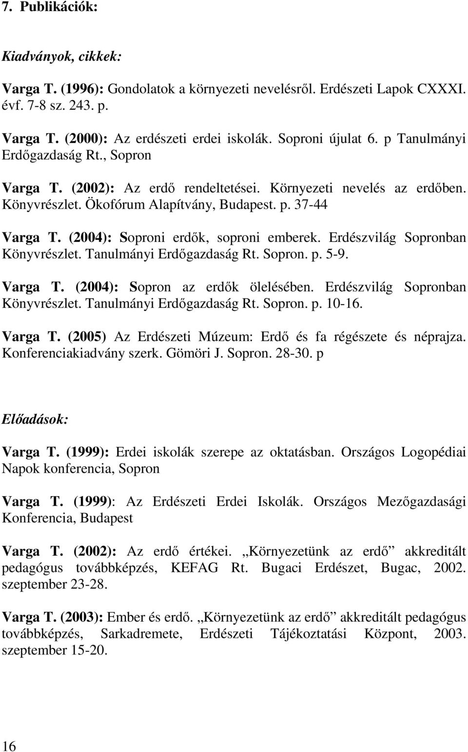 (2004): Soproni erdők, soproni emberek. Erdészvilág Sopronban Könyvrészlet. Tanulmányi Erdőgazdaság Rt. Sopron. p. 5-9. Varga T. (2004): Sopron az erdők ölelésében. Erdészvilág Sopronban Könyvrészlet. Tanulmányi Erdőgazdaság Rt. Sopron. p. 10-16.