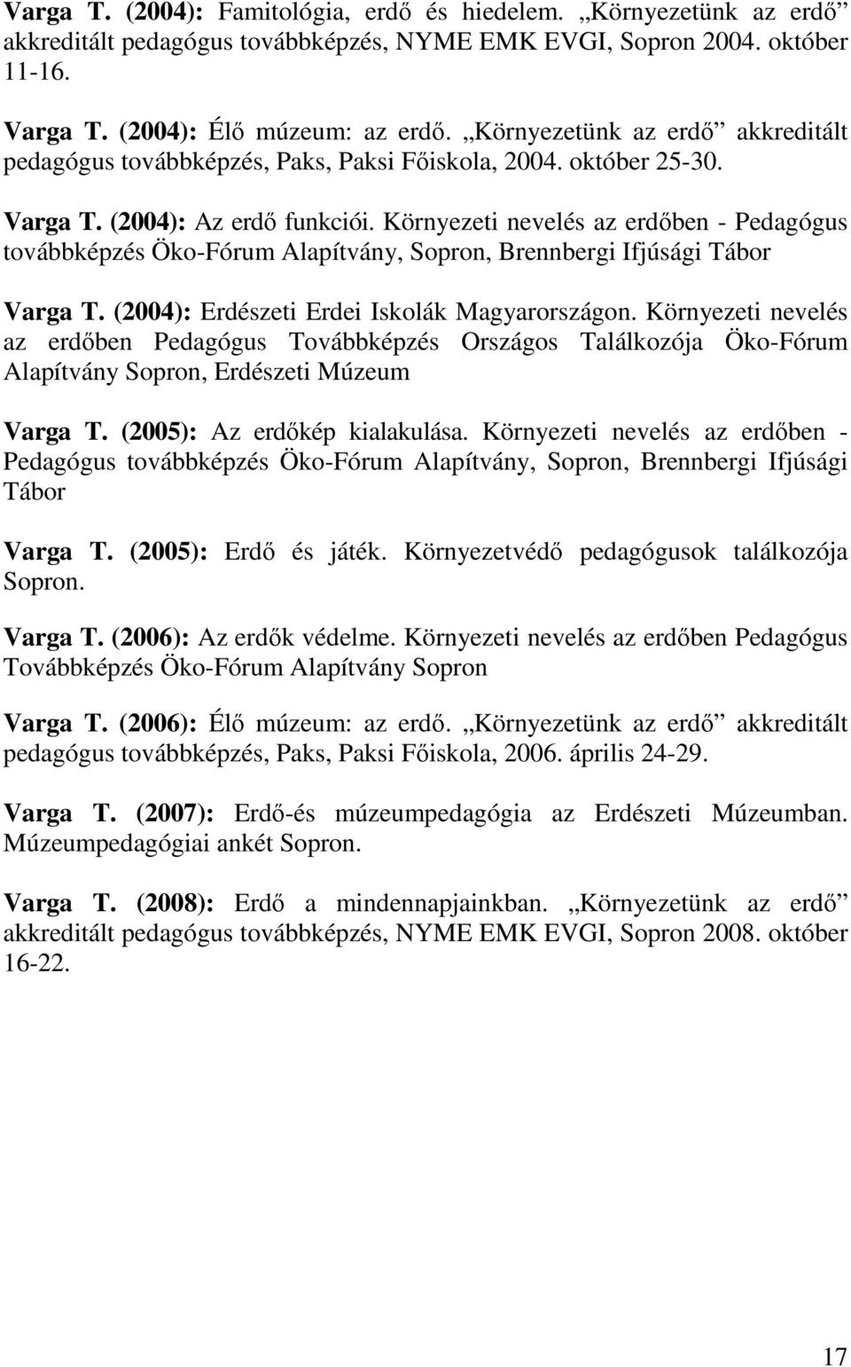 Környezeti nevelés az erdőben - Pedagógus továbbképzés Öko-Fórum Alapítvány, Sopron, Brennbergi Ifjúsági Tábor Varga T. (2004): Erdészeti Erdei Iskolák Magyarországon.