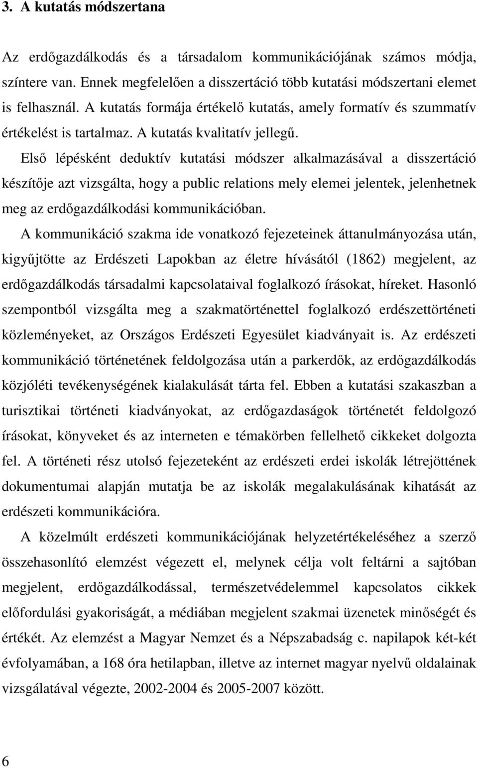 Első lépésként deduktív kutatási módszer alkalmazásával a disszertáció készítője azt vizsgálta, hogy a public relations mely elemei jelentek, jelenhetnek meg az erdőgazdálkodási kommunikációban.