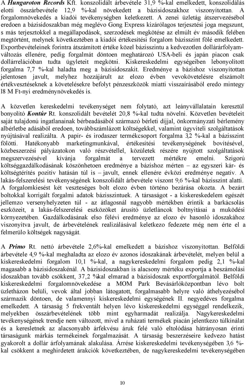 A zenei üzletág átszervezésébol eredoen a bázisidoszakban még meglévo Gong Express kizárólagos terjesztési joga megszunt, s más terjesztokkel a megállapodások, szerzodések megkötése az elmúlt év