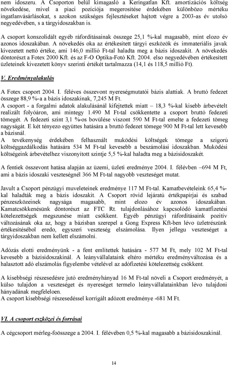 negyedévében, s a tárgyidoszakban is. A csoport konszolidált egyéb ráfordításainak összege 25,1 %-kal magasabb, mint elozo év azonos idoszakában.