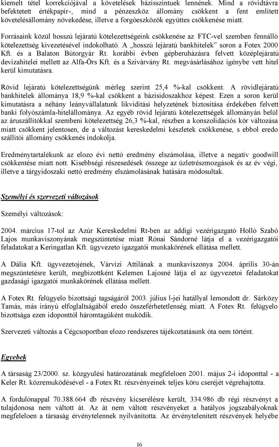 Forrásaink közül hosszú lejáratú kötelezettségeink csökkenése az FTC-vel szemben fennálló kötelezettség kivezetésével indokolható. A hosszú lejáratú bankhitelek soron a Fotex 2000 Kft.